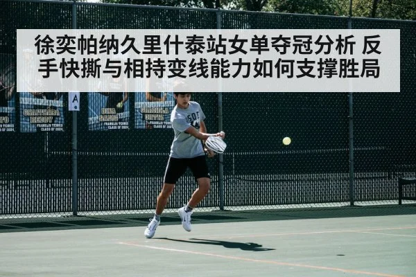 徐奕帕纳久里什泰站女单夺冠分析 反手快撕与相持变线能力如何支撑胜局
